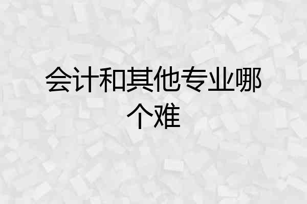 会计和其他专业哪个难