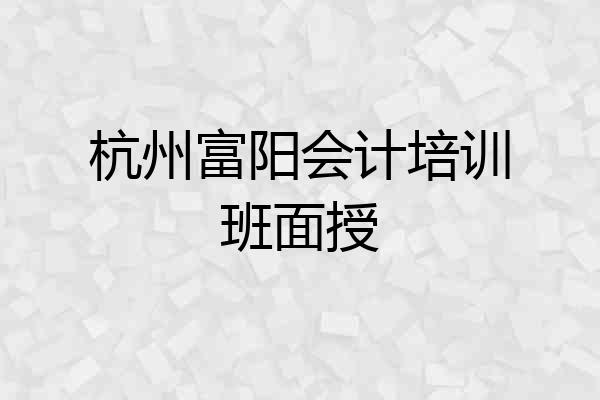 杭州富阳会计培训班面授