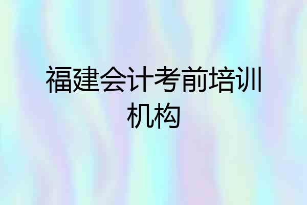 福建会计考前培训机构