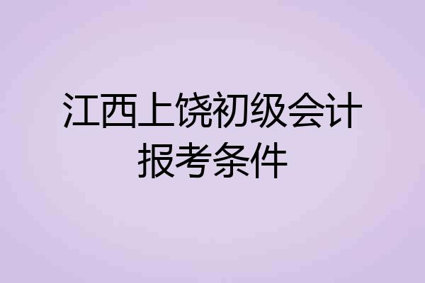 江西上饶初级会计报考条件