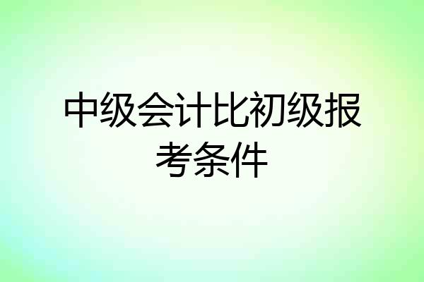 中级会计比初级报考条件