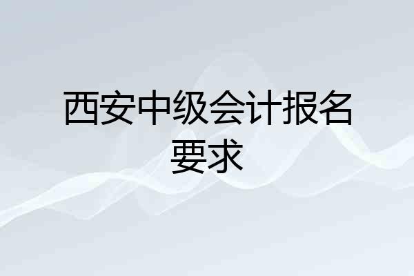 西安中级会计报名要求