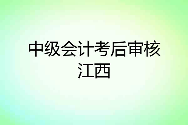 中级会计考后审核江西