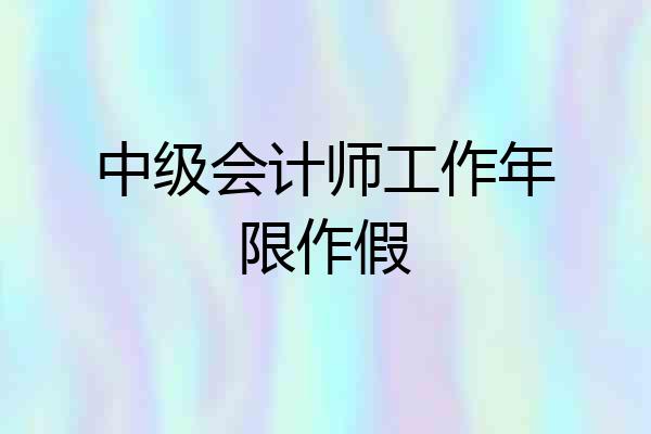 中级会计师工作年限作假
