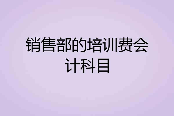 销售部的培训费会计科目