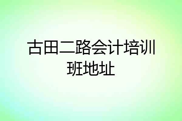 古田二路会计培训班地址