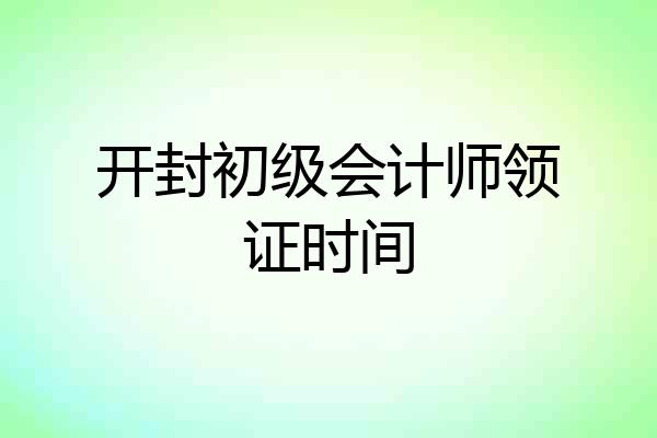 开封初级会计师领证时间