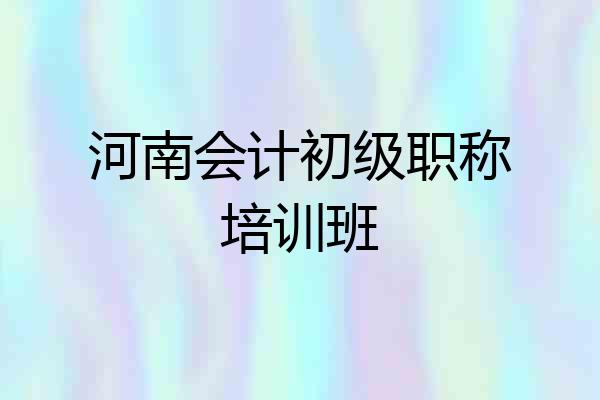 河南会计初级职称培训班