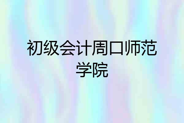 初级会计周口师范学院