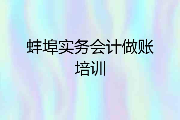 蚌埠实务会计做账培训