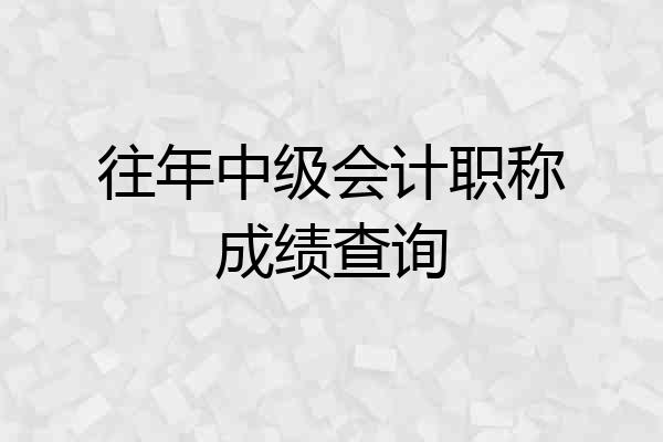 往年中级会计职称成绩查询