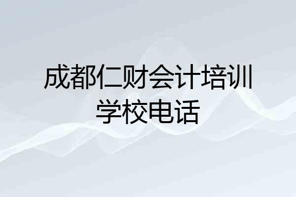 成都仁财会计培训学校电话