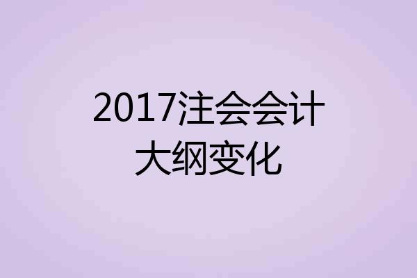2017注会会计大纲变化