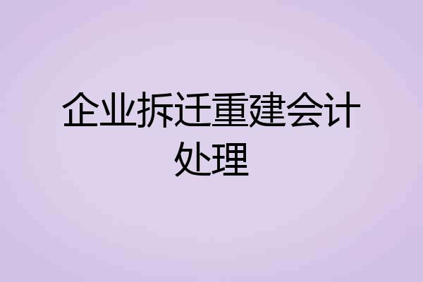 企业拆迁重建会计处理