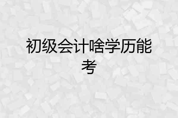 初级会计啥学历能考