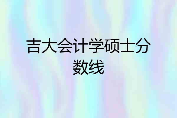 吉大会计学硕士分数线
