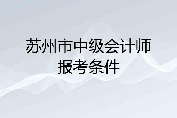 苏州市中级会计师报考条件