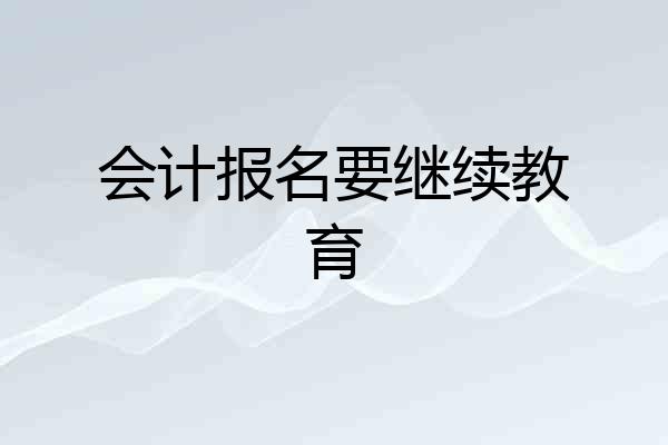 会计报名要继续教育