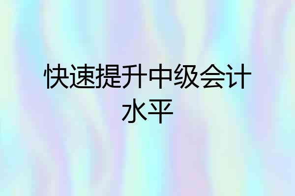 快速提升中级会计水平
