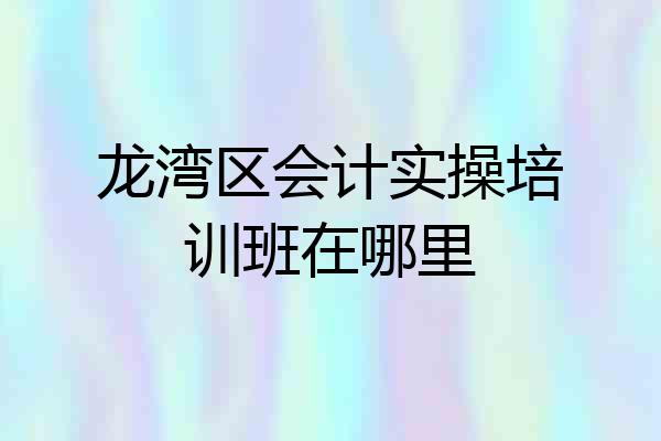 龙湾区会计实操培训班在哪里