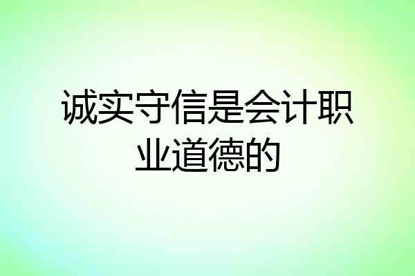 诚实守信是会计职业道德的