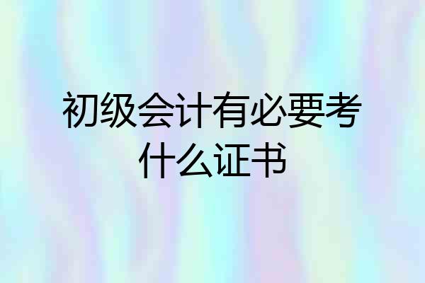 初级会计有必要考什么证书