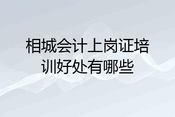 相城会计上岗证培训好处有哪些
