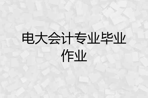 电大会计专业毕业作业