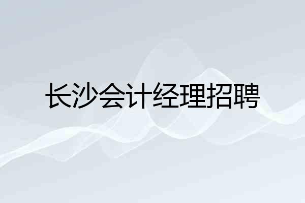 长沙会计经理招聘