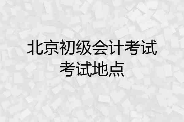 北京初级会计考试考试地点