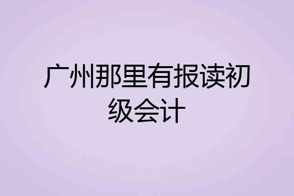 广州那里有报读初级会计