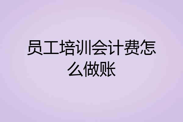 员工培训会计费怎么做账