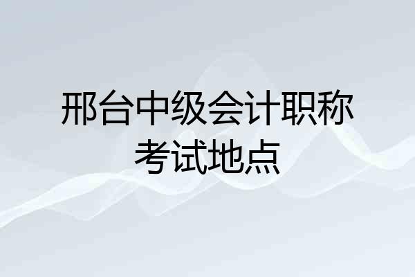 邢台中级会计职称考试地点