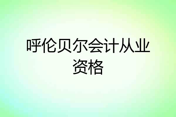 呼伦贝尔会计从业资格
