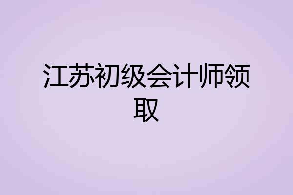 江苏初级会计师领取