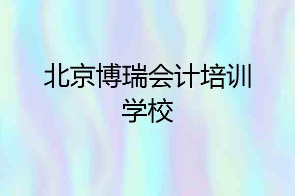 北京博瑞会计培训学校