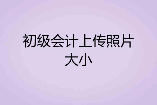 初级会计上传照片大小