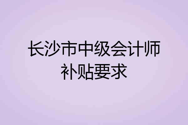 长沙市中级会计师补贴要求