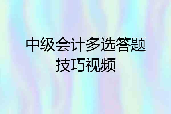 中级会计多选答题技巧视频
