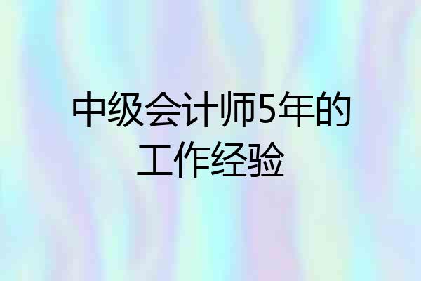 中级会计师5年的工作经验