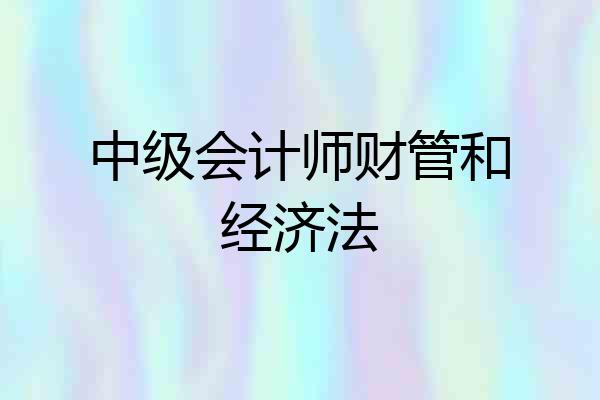 中级会计师财管和经济法