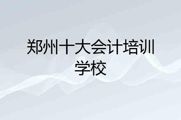 郑州十大会计培训学校