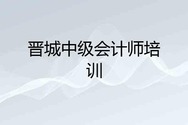 晋城中级会计师培训