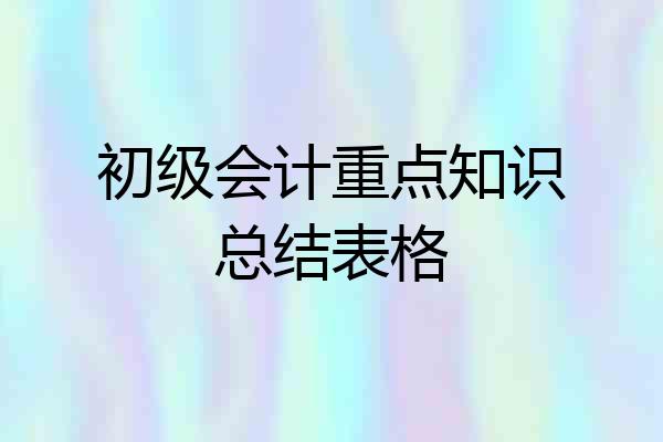 初级会计重点知识总结表格