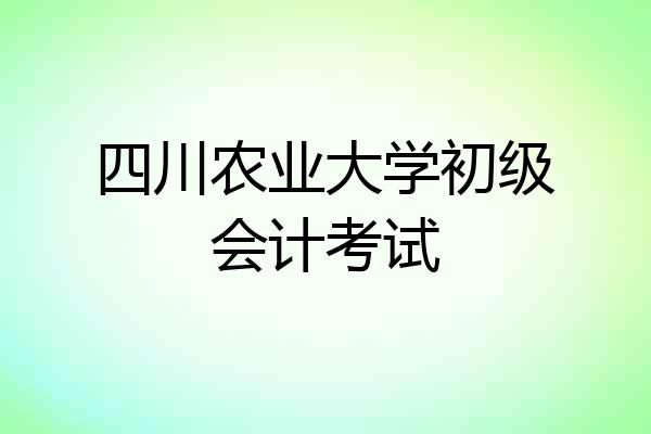 四川农业大学初级会计考试