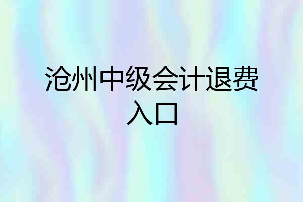沧州中级会计退费入口
