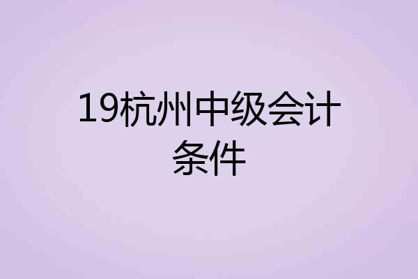 19杭州中级会计条件