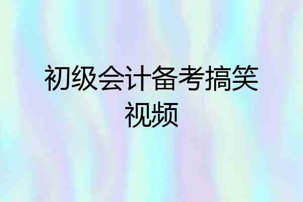 初级会计备考搞笑视频