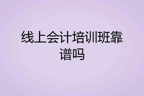 线上会计培训班靠谱吗