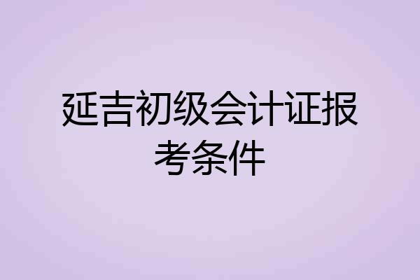 延吉初级会计证报考条件